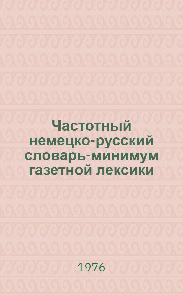 Частотный немецко-русский словарь-минимум газетной лексики : Около 3 тыс. слов и 2 тыс. словосочетаний