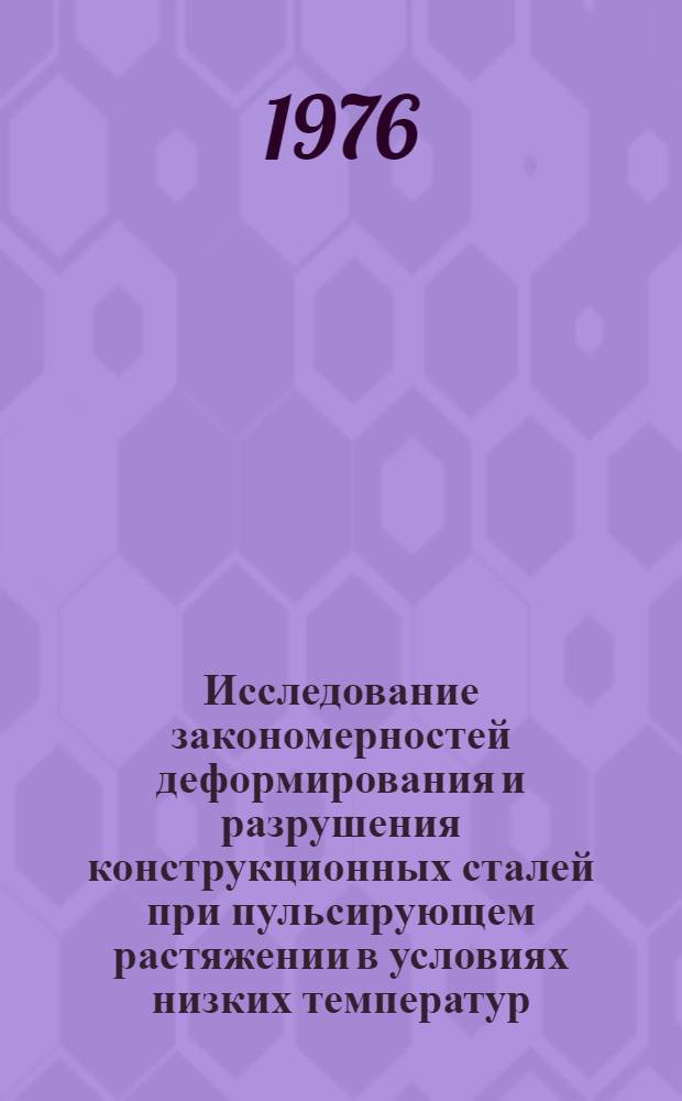 Исследование закономерностей деформирования и разрушения конструкционных сталей при пульсирующем растяжении в условиях низких температур : Автореф. дис. на соиск. учен. степени канд. техн. наук : (01.02.03)