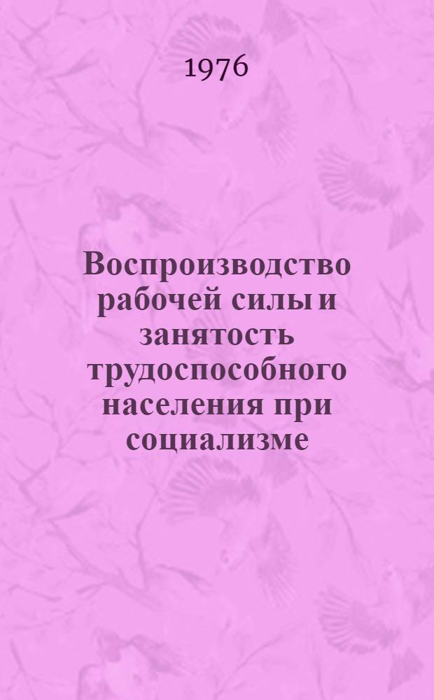 Воспроизводство рабочей силы и занятость трудоспособного населения при социализме : Автореф. дис. на соиск. учен. степени д-ра экон. наук : (08.00.01)