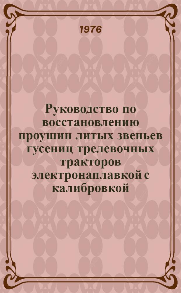 Руководство по восстановлению проушин литых звеньев гусениц трелевочных тракторов электронаплавкой с калибровкой