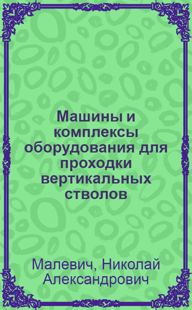 Машины и комплексы оборудования для проходки вертикальных стволов : Учеб. пособие для вузов по специальности "Горные машины и комплексы"