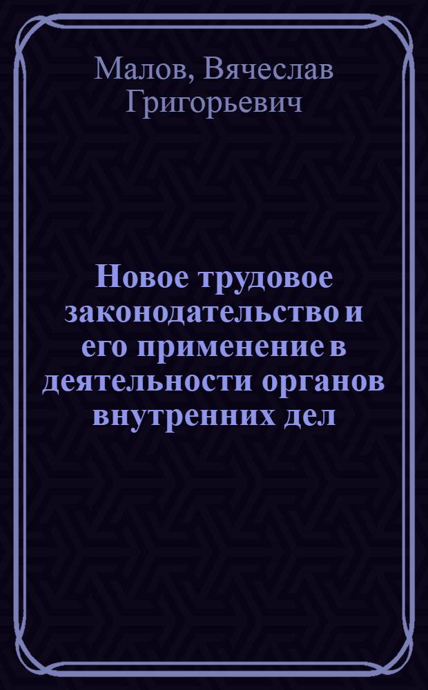 Новое трудовое законодательство и его применение в деятельности органов внутренних дел : Учеб.-метод. пособие