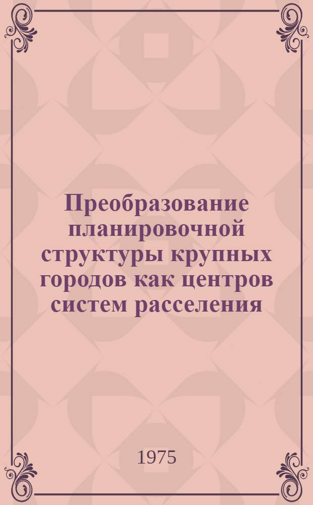 Преобразование планировочной структуры крупных городов как центров систем расселения