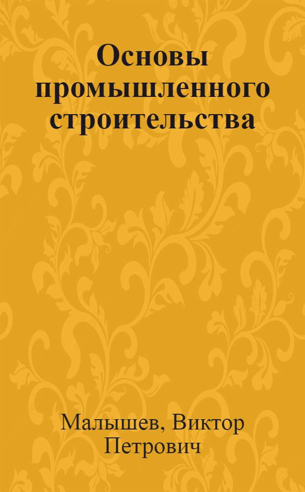 Основы промышленного строительства : Учеб. пособие : Фак. хим. технологии и металлургии. Специальности 0803 "Технология неорган. веществ и хим. удобрений", 0807 "Технология основного орган. и нефтехим. синтеза", 0810 "Хим. технология пласт. масс"