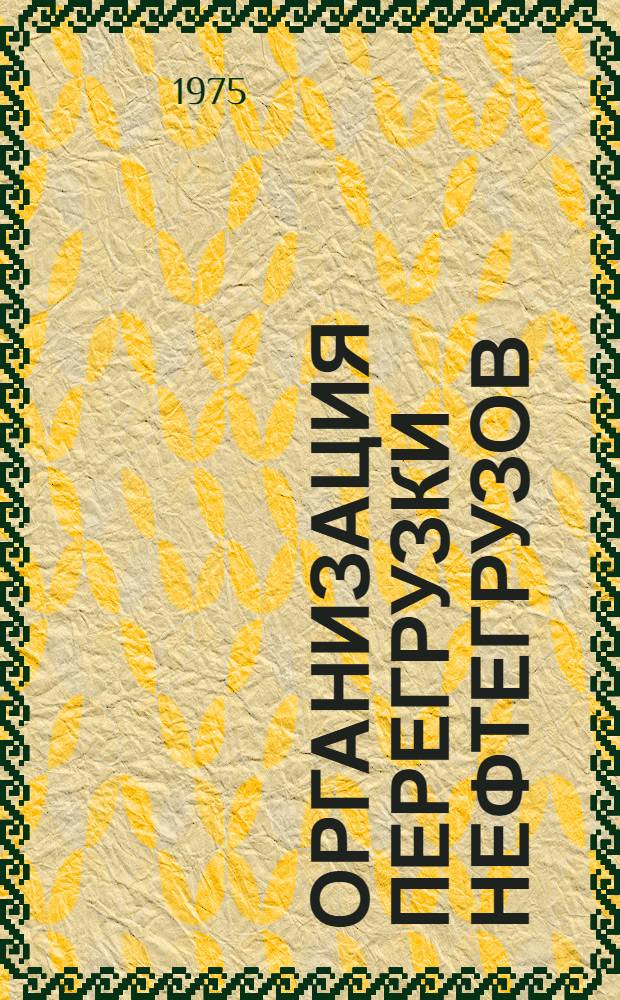 Организация перегрузки нефтегрузов : Учеб. пособие для студентов эксплуатац. фак. очного и заоч. обучения и фак. повышения квалификации ИТР реч. транспорта