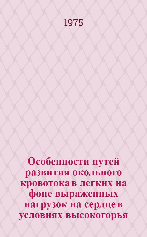 Особенности путей развития окольного кровотока в легких на фоне выраженных нагрузок на сердце в условиях высокогорья : (Эксперим.-морфол. исследование) : Автореф. дис. на соиск. учен. степени канд. мед. наук : (14.00.02)