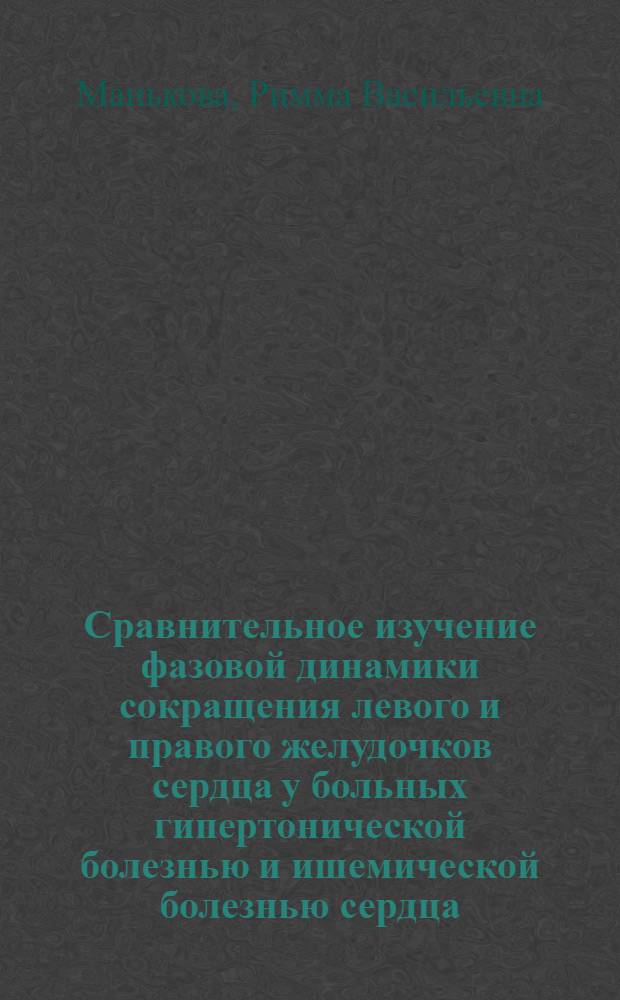 Сравнительное изучение фазовой динамики сокращения левого и правого желудочков сердца у больных гипертонической болезнью и ишемической болезнью сердца : Автореф. дис. на соиск. учен. степени канд. мед. наук : (14.00.06)