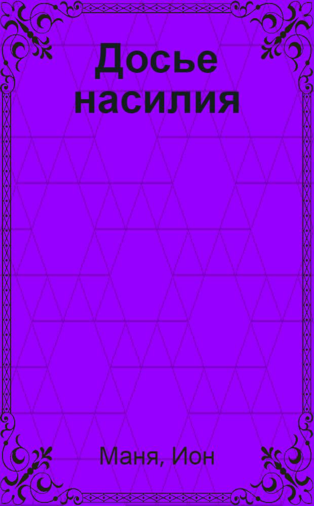 Досье насилия : Реальности капиталист. мира : Пер. с рум