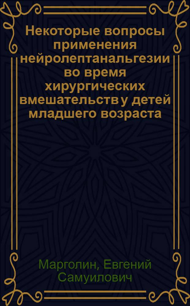 Некоторые вопросы применения нейролептанальгезии во время хирургических вмешательств у детей младшего возраста : Автореф. дис. на соиск. учен. степени канд. мед. наук : (14.00.35)