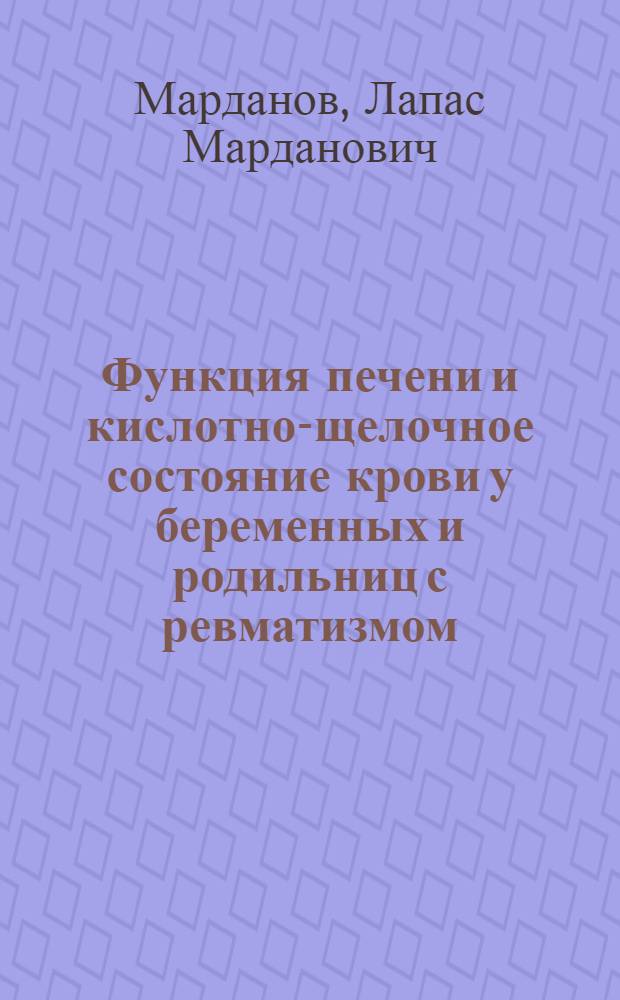 Функция печени и кислотно-щелочное состояние крови у беременных и родильниц с ревматизмом (в зависимости от активности процесса) : Автореф. дис. на соиск. учен. степени канд. мед. наук : (14.00.01)