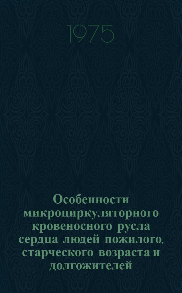 Особенности микроциркуляторного кровеносного русла сердца людей пожилого, старческого возраста и долгожителей : Автореф. дис. на соиск. учен. степени канд. мед. наук : (14.00.02)