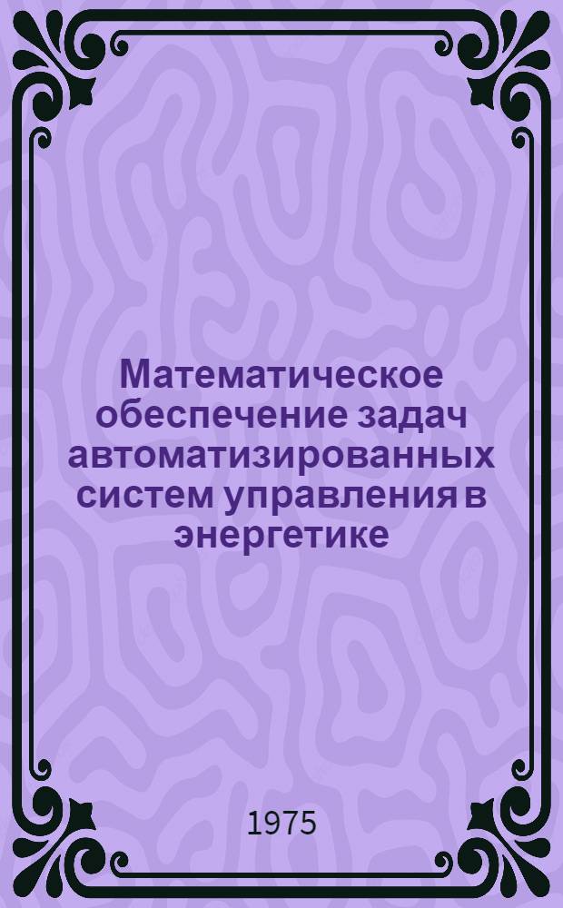 Математическое обеспечение задач автоматизированных систем управления в энергетике : Сборник статей