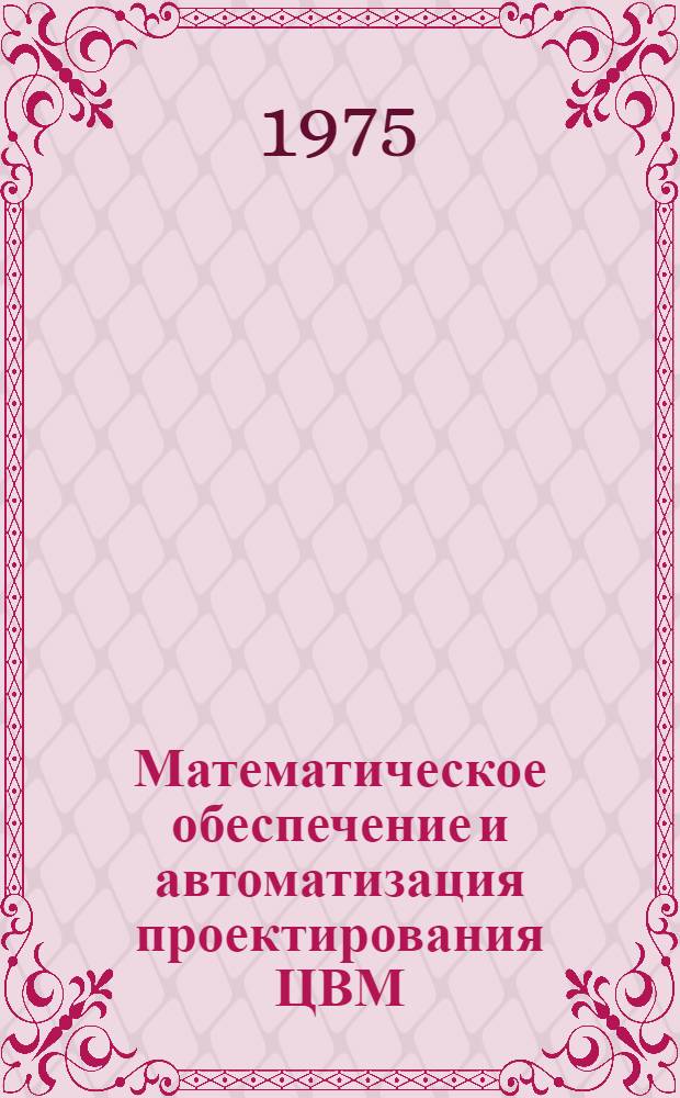 Математическое обеспечение и автоматизация проектирования ЦВМ : Сборник статей