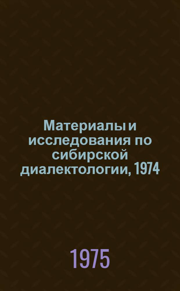 Материалы и исследования по сибирской диалектологии, 1974 : Сборник статей