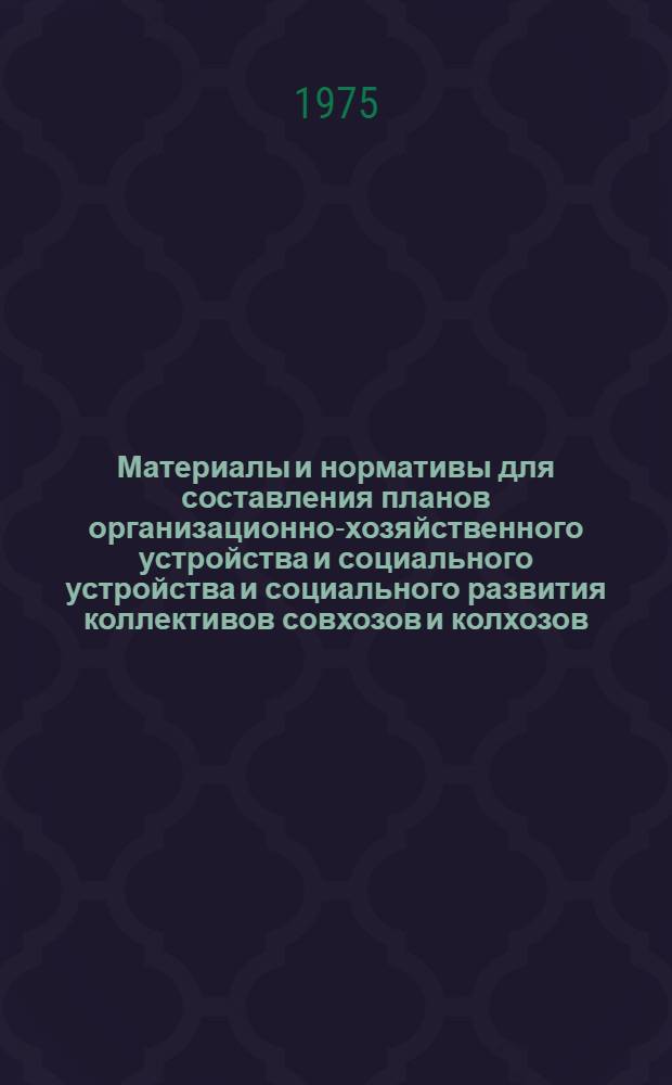 Материалы и нормативы для составления планов организационно-хозяйственного устройства и социального устройства и социального развития коллективов совхозов и колхозов