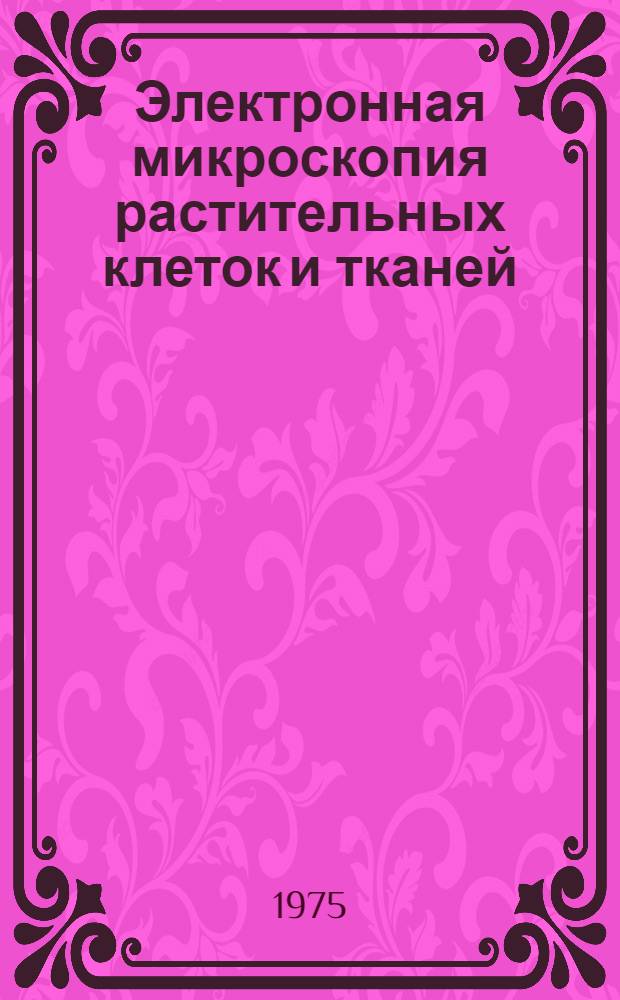 Электронная микроскопия растительных клеток и тканей : Библиогр. указ