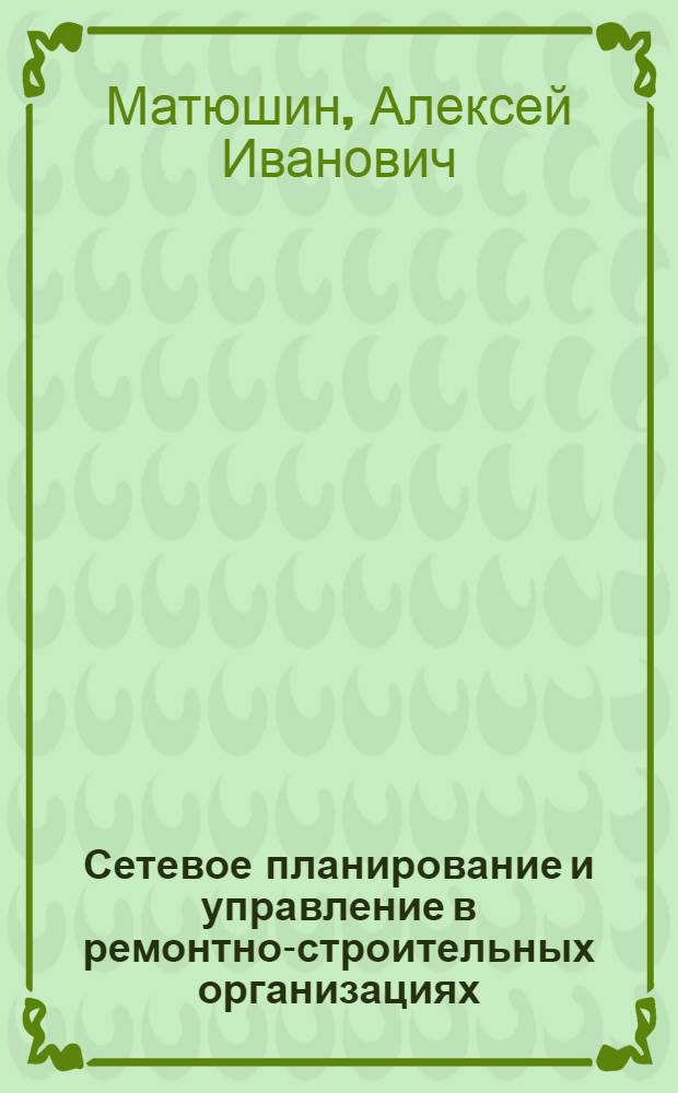 Сетевое планирование и управление в ремонтно-строительных организациях