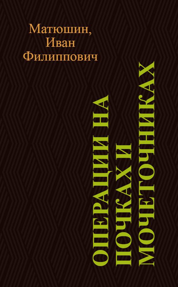 Операции на почках и мочеточниках : Лекция по оперативной хирургии и топогр. анатомии для студентов, субординаторов и врачей-хирургов