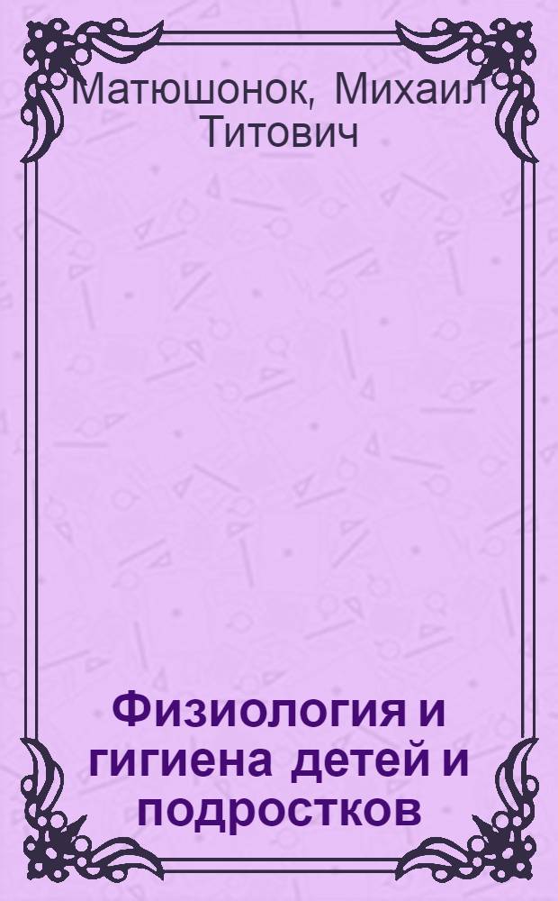 Физиология и гигиена детей и подростков : Учеб. пособие для пед. ин-тов