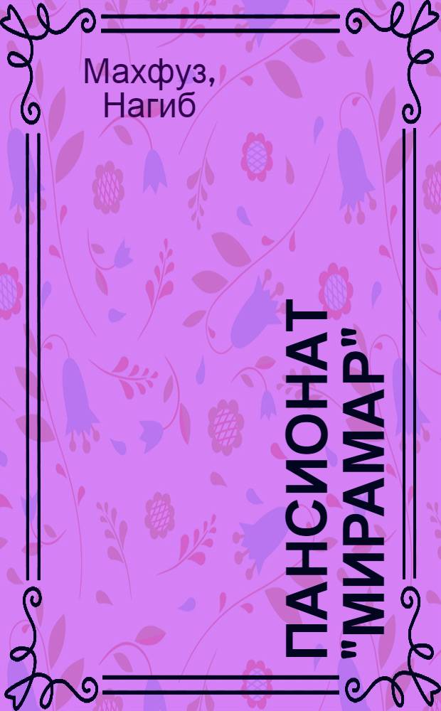 Пансионат "Мирамар": Роман; Любовь под дождем: Роман: Пер. с араб. / Нагиб Махфуз; Предисл. Л. Степанова; Худож. В. Алексеев