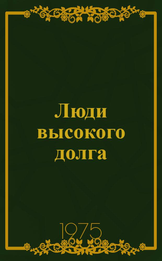 Люди высокого долга : Очерки