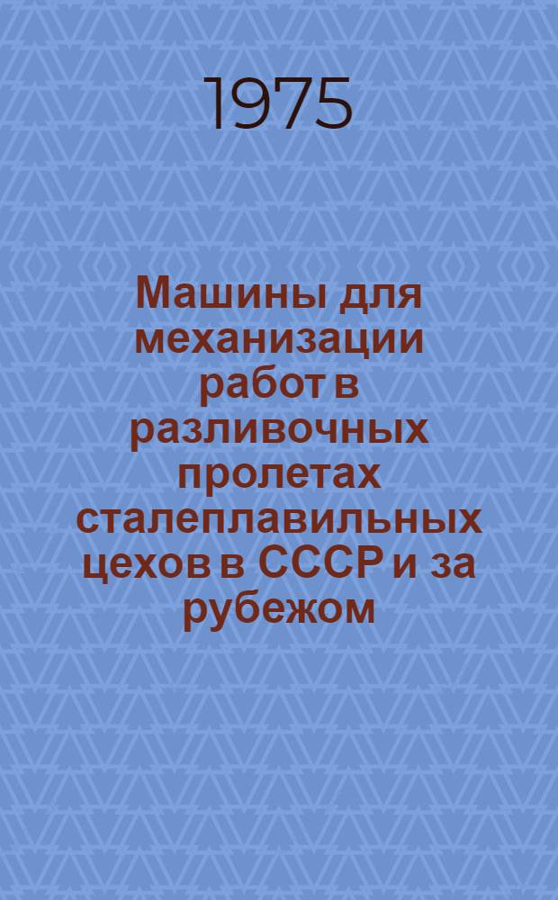 Машины для механизации работ в разливочных пролетах сталеплавильных цехов в СССР и за рубежом : Обзор