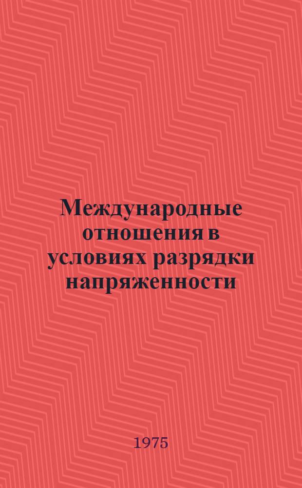 Международные отношения в условиях разрядки напряженности : (Материалы конф.)
