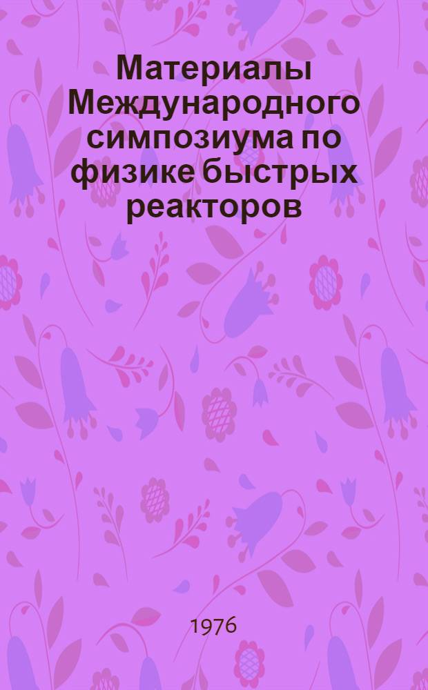 Материалы Международного симпозиума по физике быстрых реакторов : [Сокр. пер. с англ.]. Вып. 8