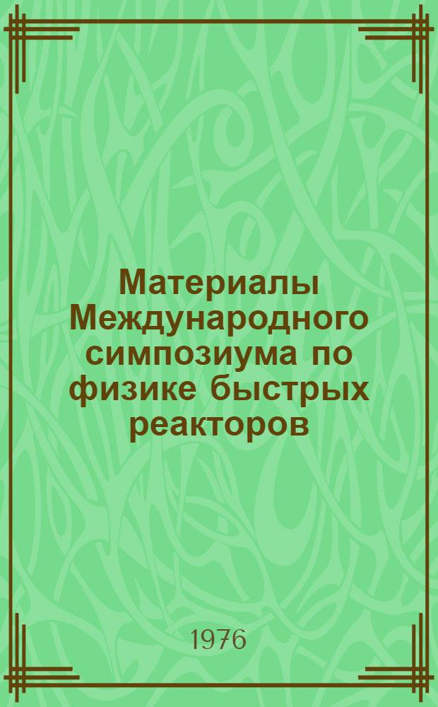 Материалы Международного симпозиума по физике быстрых реакторов : [Сокр. пер. с англ.]. Вып. 9