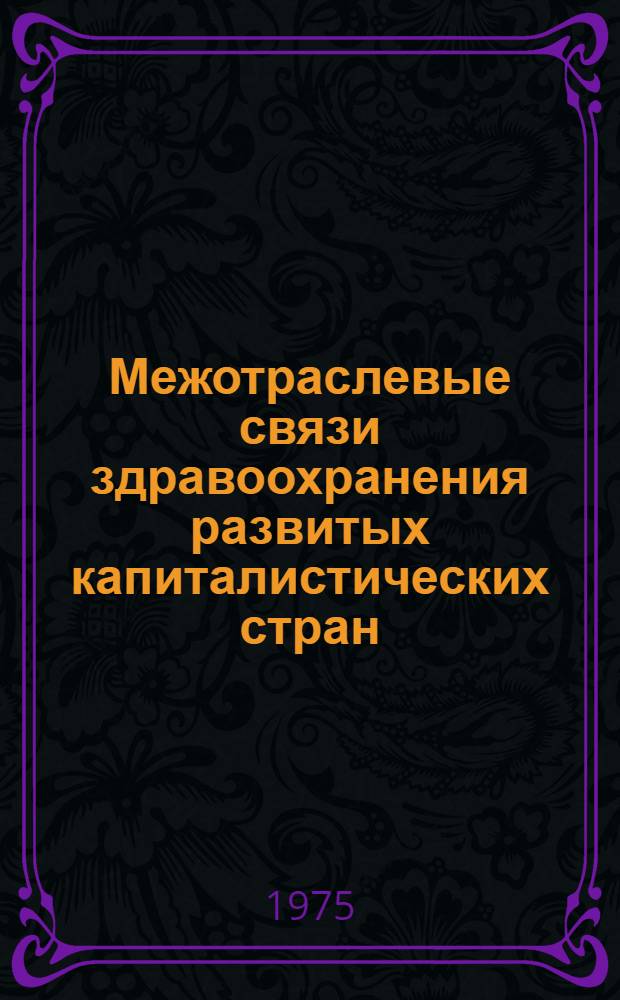 Межотраслевые связи здравоохранения развитых капиталистических стран (макроэкономический подход) : Науч. обзор. Ч. 1