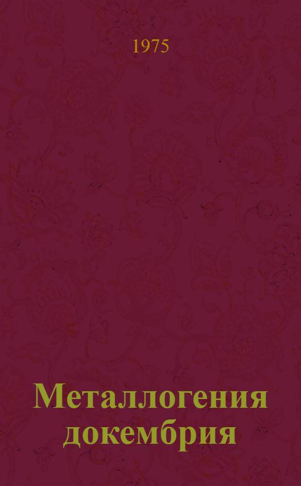 Металлогения докембрия : Тезисы докл. I Всесоюз. совещ. по металлогении докембирия. 25-28 февр. 1975 г