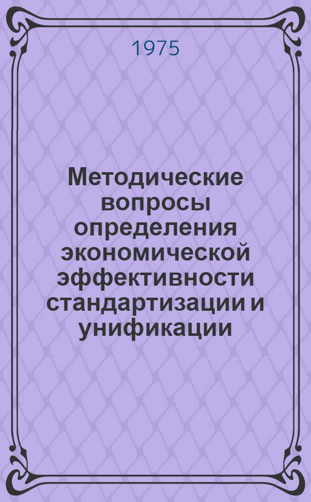 Методические вопросы определения экономической эффективности стандартизации и унификации : Сборник статей