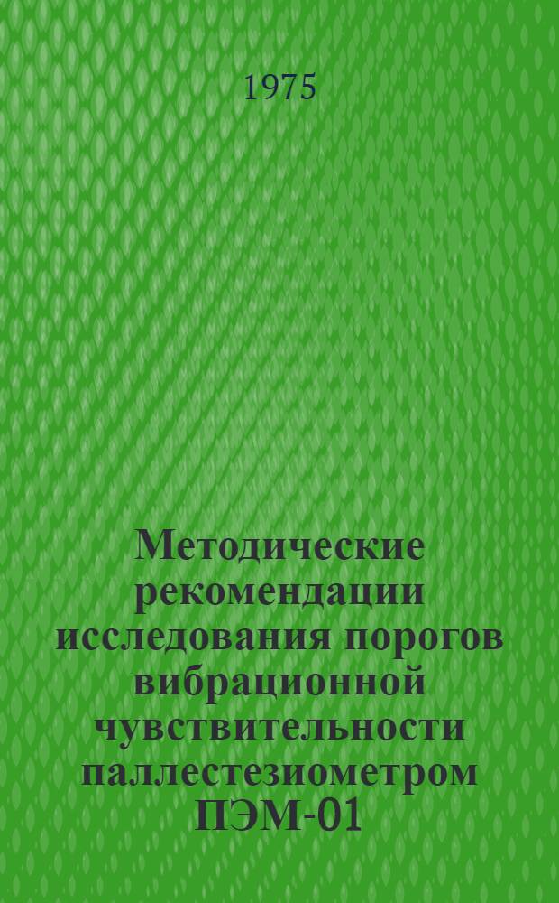 Методические рекомендации исследования порогов вибрационной чувствительности паллестезиометром ПЭМ-01, влияние на пороги возраста и профессии, состояние вибрационной чувствительности у шахтеров вибробезопасных профессий, проходчиков и больных вибрационной болезнью