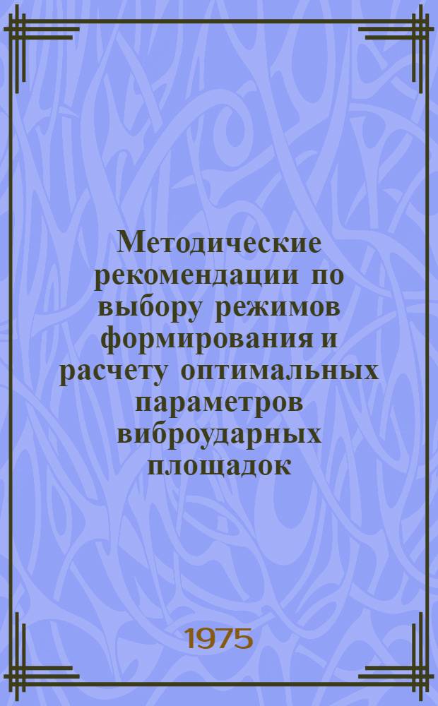 Методические рекомендации по выбору режимов формирования и расчету оптимальных параметров виброударных площадок