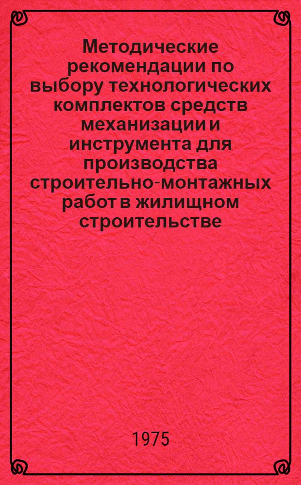 Методические рекомендации по выбору технологических комплектов средств механизации и инструмента для производства строительно-монтажных работ в жилищном строительстве. Монтажные работы