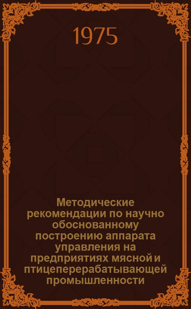 Методические рекомендации по научно обоснованному построению аппарата управления на предприятиях мясной и птицеперерабатывающей промышленности