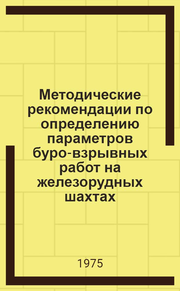 Методические рекомендации по определению параметров буро-взрывных работ на железорудных шахтах