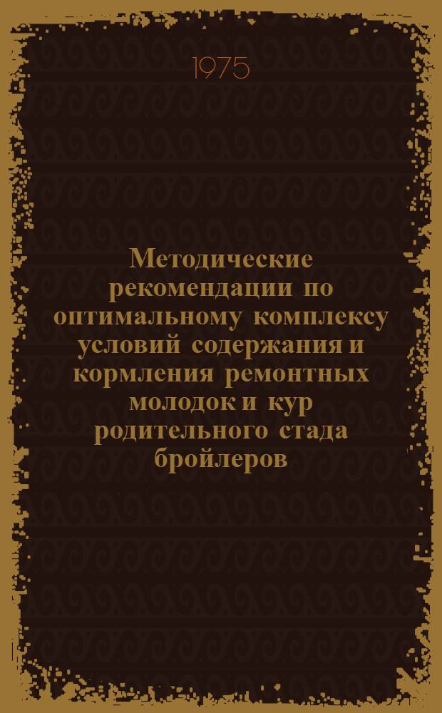Методические рекомендации по оптимальному комплексу условий содержания и кормления ремонтных молодок и кур родительного стада бройлеров