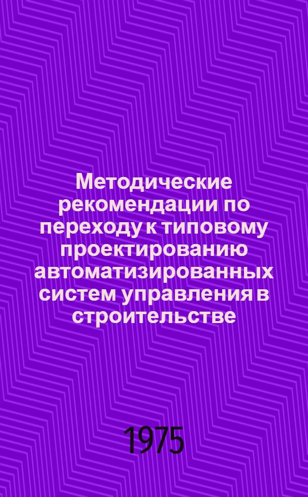 Методические рекомендации по переходу к типовому проектированию автоматизированных систем управления в строительстве