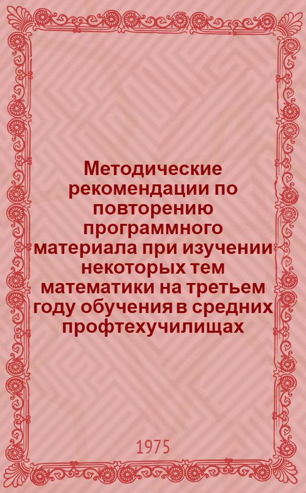 Методические рекомендации по повторению программного материала при изучении некоторых тем математики на третьем году обучения в средних профтехучилищах