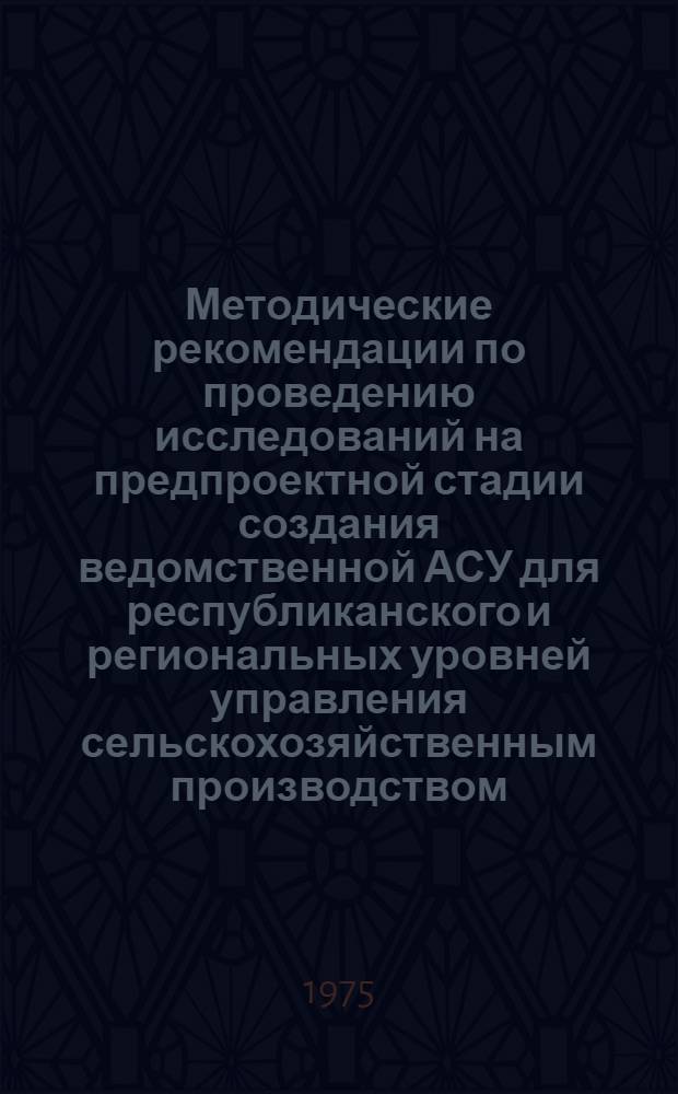 Методические рекомендации по проведению исследований на предпроектной стадии создания ведомственной АСУ для республиканского и региональных уровней управления сельскохозяйственным производством