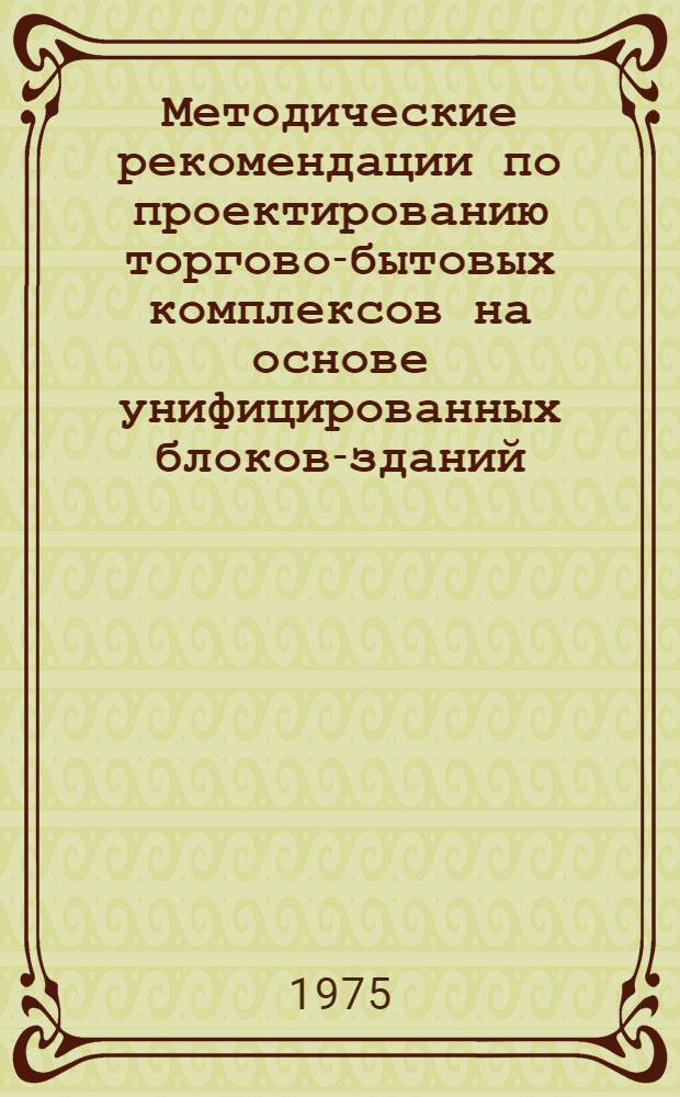 Методические рекомендации по проектированию торгово-бытовых комплексов на основе унифицированных блоков-зданий