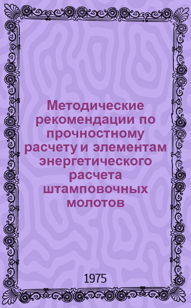 Методические рекомендации по прочностному расчету и элементам энергетического расчета штамповочных молотов