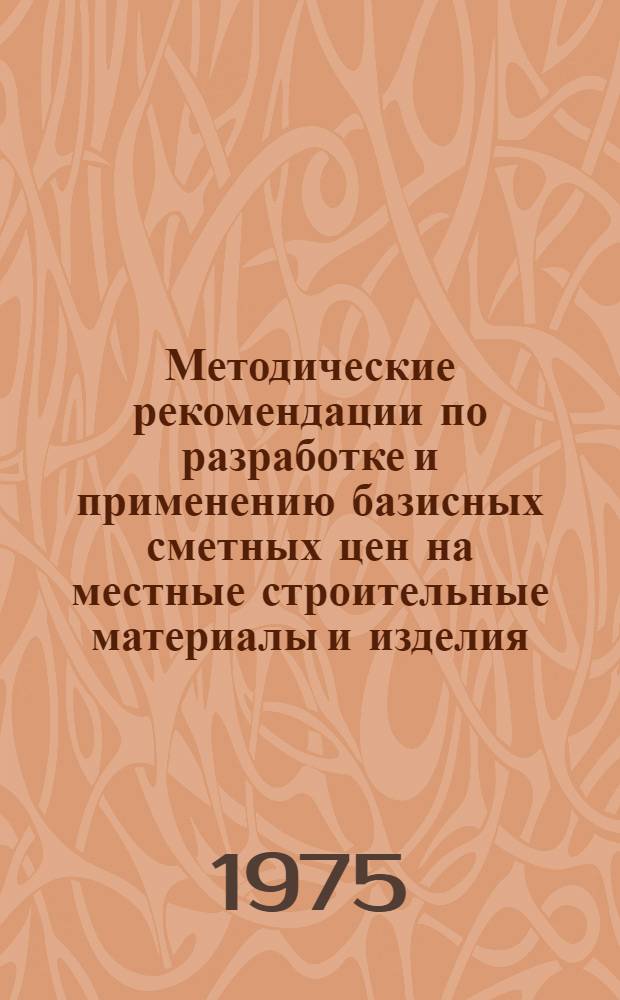 Методические рекомендации по разработке и применению базисных сметных цен на местные строительные материалы и изделия
