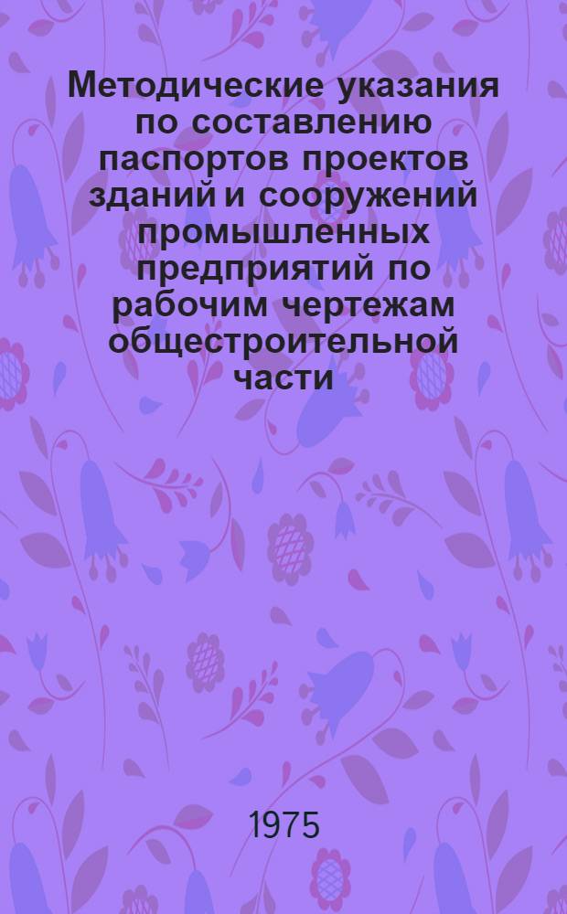 Методические указания по составлению паспортов проектов зданий и сооружений промышленных предприятий по рабочим чертежам общестроительной части