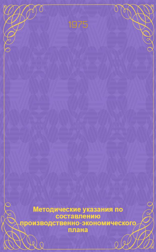Методические указания по составлению производственно-экономического плана (стройфинплана) строительно-монтажных организаций, переведенных на новую систему планирования и экономического стимулирования