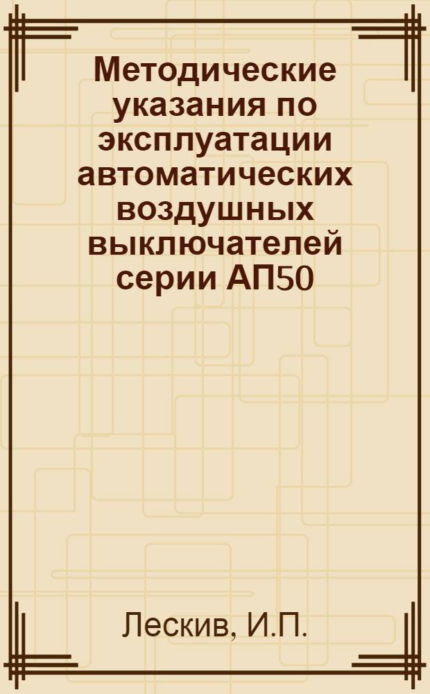 Методические указания по эксплуатации автоматических воздушных выключателей серии АП50