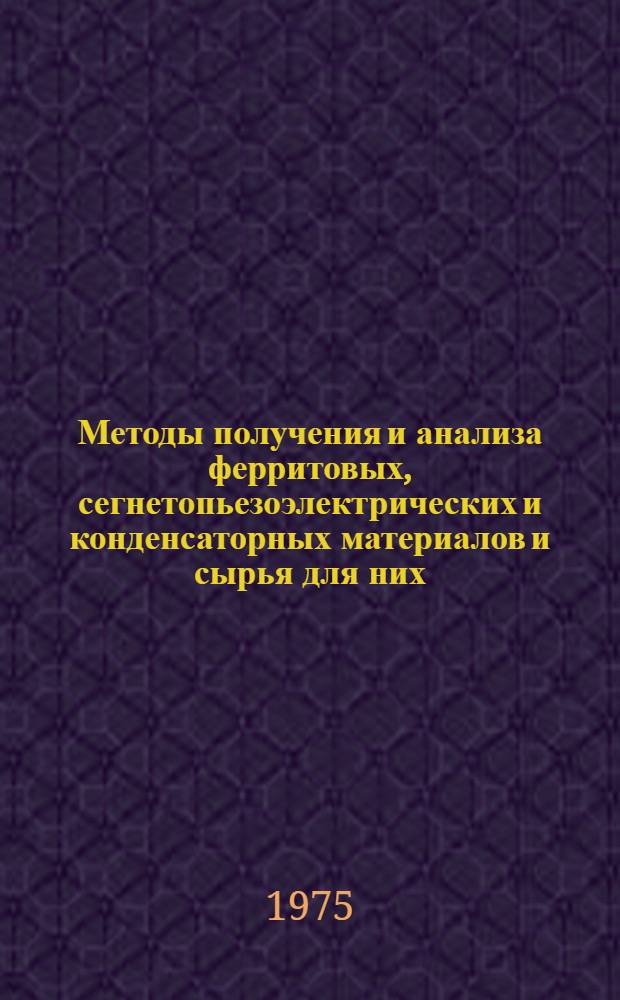 Методы получения и анализа ферритовых, сегнетопьезоэлектрических и конденсаторных материалов и сырья для них : Труды ин-та