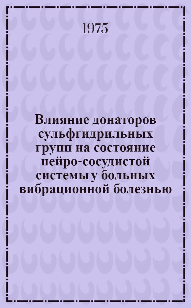 Влияние донаторов сульфгидрильных групп на состояние нейро-сосудистой системы у больных вибрационной болезнью : Автореф. дис. на соиск. учен. степени канд. мед. наук : (14.00.07)