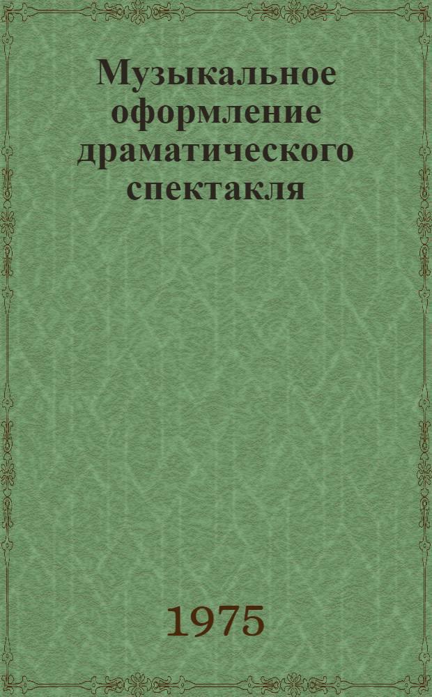 Музыкальное оформление драматического спектакля : Учеб. пособие для студентов ин-тов культуры